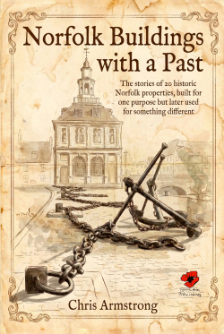 Norfolk Buildings with a Past: The stories of 20 historic Norfolk properties, built for one purpose but later used for something different